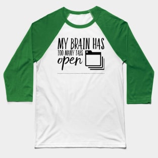 My brain has too many tabs open funny sayings and sarcasm quote Baseball T-Shirt